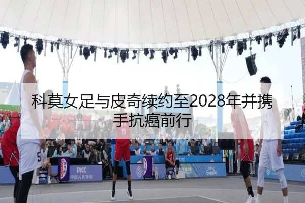 科莫女足与皮奇续约至2028年并携手抗癌前行（ob.com）
